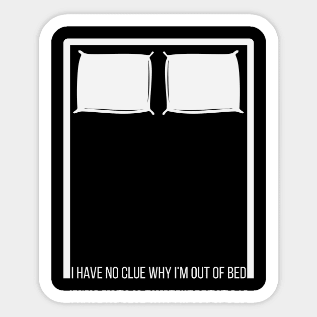 I Have No Clue Why I'm Out Of Bed Sticker by hoopoe